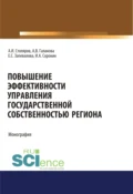 Повышение эффективности управления государственной собственностью региона. (Аспирантура, Бакалавриат, Магистратура). Монография. - Александра Владимировна Галанова