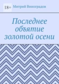 Последнее объятие золотой осени - Митрий Алексеевич Виноградов