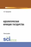 Идеологическая функция государства. (Аспирантура, Бакалавриат, Специалитет). Монография. - Алексей Леонидович Бредихин