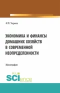 Экономика и финансы домашних хозяйств в современной неопределенности. (Бакалавриат). Монография. - Александр Юрьевич Чернов