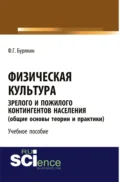 Физическая культура зрелого и пожилого контингентов населения (общие основы теории и практики). Учебное пособие - Феликс Григорьевич Бурякин