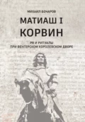 Матиаш I Корвин. PR и ритуалы при венгерском королевском дворе - М. П. Бочаров