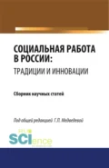 Социальная работа в России: традиции и инновации. (Бакалавриат, Магистратура). Сборник статей. - Галина Павловна Медведева