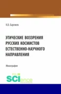 Этические воззрения русских космистов естественнонаучного направления. (Аспирантура, Магистратура). Монография. - Константин Викторович Барежев