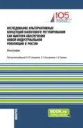 Исследование альтернативных концепций налогового регулирования как фактора обеспечения новой индустриальной революции в России. (Аспирантура, Бакалавриат, Магистратура). Монография. - Екатерина Евгеньевна Смирнова