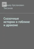 Сказочные истории о гоблине и драконе - Алишер Арсланович Таксанов