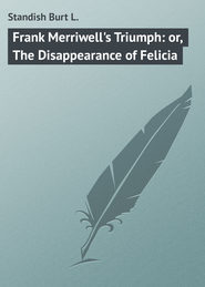 Frank Merriwell\'s Triumph: or, The Disappearance of Felicia