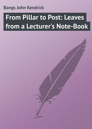 From Pillar to Post: Leaves from a Lecturer\'s Note-Book