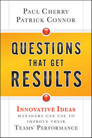 Questions That Get Results. Innovative Ideas Managers Can Use to Improve Their Teams\' Performance