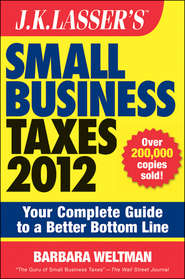 J.K. Lasser\'s Small Business Taxes 2012. Your Complete Guide to a Better Bottom Line