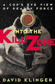 Into the Kill Zone. A Cop\'s Eye View of Deadly Force