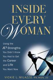 Inside Every Woman. Using the 10 Strengths You Didn\'t Know You Had to Get the Career and Life You Want Now