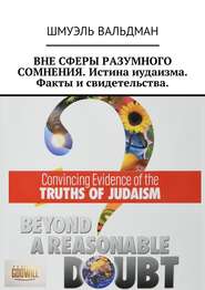ВНЕ СФЕРЫ РАЗУМНОГО СОМНЕНИЯ. Истина иудаизма. Факты и свидетельства