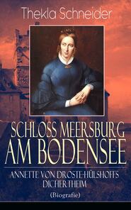 Schloss Meersburg am Bodensee: Annette von Droste-Hülshoffs Dichertheim (Biografie)