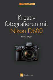 Kreativ fotografieren mit Nikon D600 (Nikonians Press)