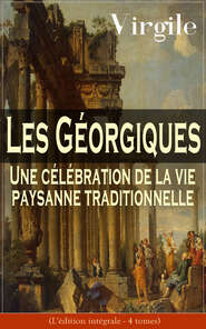Les Géorgiques: Une célébration de la vie paysanne traditionnelle (L\'édition intégrale - 4 tomes)