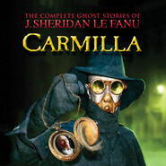 Carmilla - The Complete Ghost Stories of J. Sheridan Le Fanu, Vol. 2 of 30 (Unabridged)