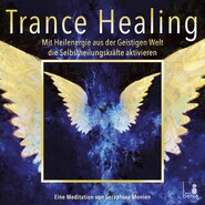 Trance Healing - Mit Heilenergie aus der Geistigen Welt die Selbstheilungskräfte aktivieren