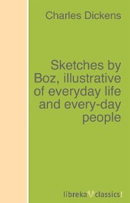 Sketches by Boz, illustrative of everyday life and every-day people