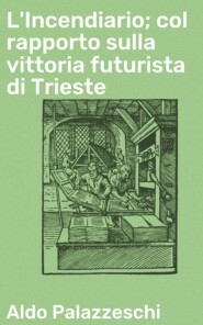 L\'Incendiario; col rapporto sulla vittoria futurista di Trieste