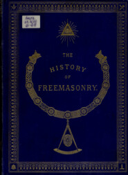 The History of Freemasonry: Its Antiquities, Symbols, Constitutions, Customs, etc. : Vol. I