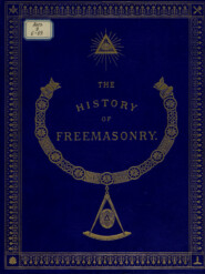 The History of Freemasonry: Its Antiquities, Symbols, Constitutions, Customs, etc. : Vol. III