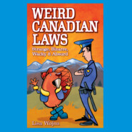 Weird Canadian Laws - Strange, Bizarre, Wacky & Absurd (Unabridged)