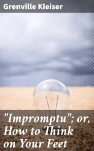 \"Impromptu\"; or, How to Think on Your Feet