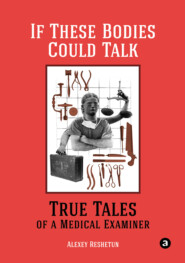 If These Bodies Could Talk: True Tales of a Medical Examiner