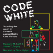 Code White - Sounding the Alarm on Violence against Health Care Workers (Unabridged)