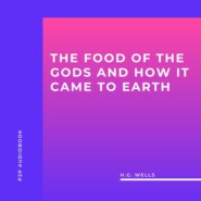The Food of the Gods and How it Came to Earth (Unabridged)