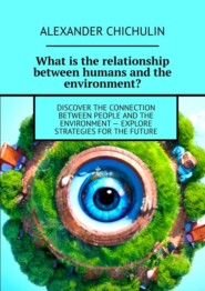 What is the relationship between humans and the environment? Discover the connection between people and the environment – explore strategies for the future