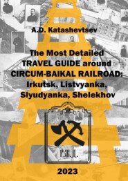 The most detailed guide around Circum-Baikal Railroad: Irkutsk, Listvyanka, Slyudyanka, Shelekhov