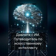 Диалоги с ИИ. Путеводитель по искусственному интеллекту