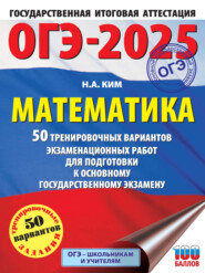 ОГЭ-2025. Математика. 50 тренировочных вариантов экзаменационных работ для подготовки к основному государственному экзамену