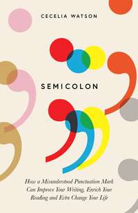 Semicolon: How a misunderstood punctuation mark can improve your writing, enrich your reading and even change your life
