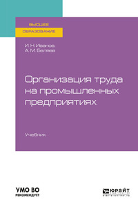 62703676 [Игорь Николаевич Иванов, Андрей Михайлович Беляев] Организация труда на промышленных предприятиях. Учебник для вузов