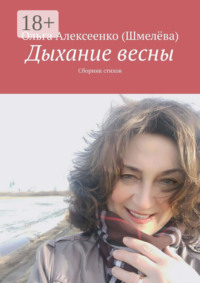 Читать онлайн «Дыхание весны. Сборник стихов», Ольга Алексеенко (Шмелёва) – Литрес