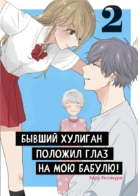70888375 [Хару Хосикура, Е. Даринцева] Бывший хулиган положил глаз на мою бабулю! Том 2
