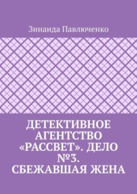 71021176 [Зинаида Павлюченко] Детективное агентство «Рассвет». Дело №3. Сбежавшая жена