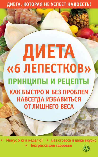 

Диета «6 лепестков». Принципы и рецепты. Как быстро и без проблем навсегда избавиться от лишнего веса