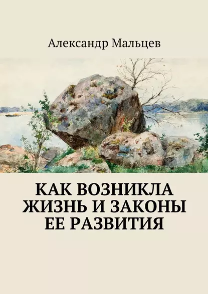 Обложка книги Как возникла жизнь и законы ее развития, Александр Дмитриевич Мальцев