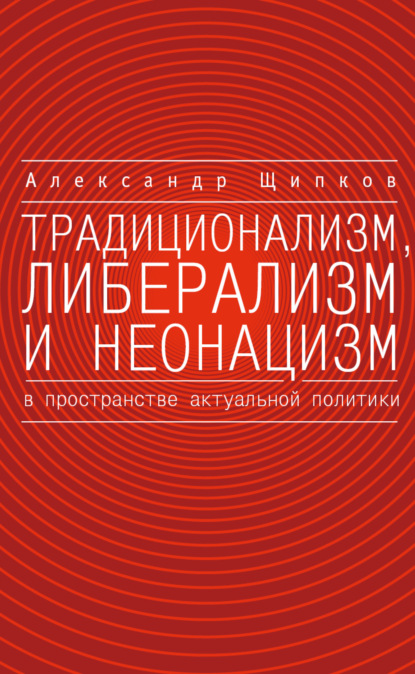 Александр Щипков — Традиционализм, либерализм и неонацизм в пространстве актуальной политики