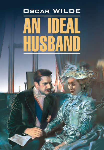 Оскар Уайльд — Идеальный муж. Книга для чтения на английском языке
