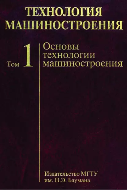 Обложка книги Технология машиностроения. Том 1. Основы технологии машиностроения, А. С. Васильев