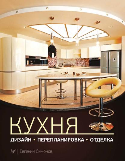 Е. В. Симонов — Кухня: дизайн, перепланировка, отделка