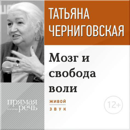 Т. В. Черниговская — Лекция «Мозг и свобода воли»