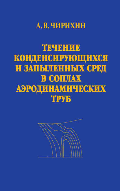 Александр Чирихин - Течение конденсирующихся и запыленных сред в соплах аэродинамических труб
