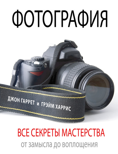 

Фотография. Все секреты мастерства: от замысла до воплощения