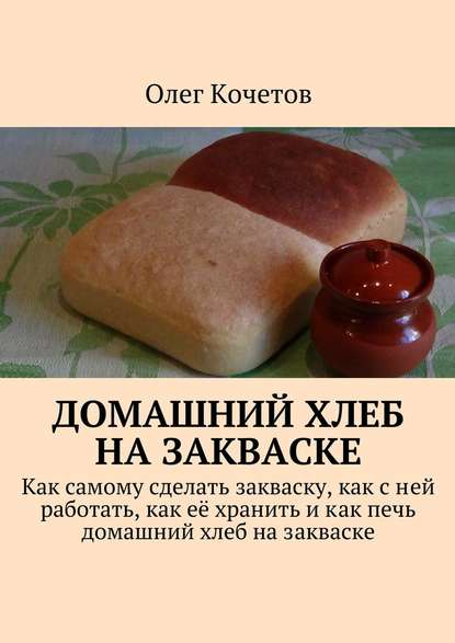 Олег Кочетов : Домашний хлеб на закваске